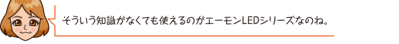 そういう知識がなくても使えるのがエーモンLEDシリーズなのね。