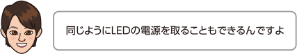 同じようにLEDの電源を取ることもできるんですよ