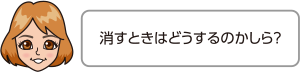 消すときはどうするのかしら？