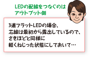 3連フラットLEDの場合、芯線は最初から露出しているので、さきほどと同様に軽くねじった状態にしておいて…