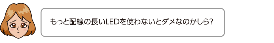 もっと配線の長いLEDを使わないとダメなのかしら？