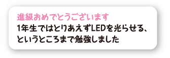 進級おめでとうございます 1年生ではとりあえずLEDを光らせる、というところまで勉強しました