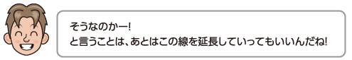 そうなのかー！と言うことは、あとはこの線を延長していってもいいんだね！