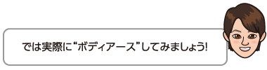 では実際にボディアースしてみましょう！