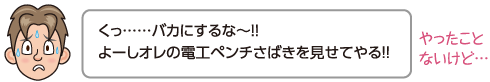 くっ……バカにするな〜!!よーしオレの電工ペンチさばきを見せてやる!!