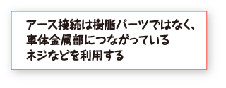 アース接続は樹脂パーツではなく、車体金属部につながっているネジなどを利用する