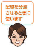 配線を分岐させるときに使います