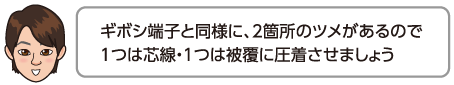 ギボシ端子と同様に、2箇所のツメがあるので1つは芯線・1つは被覆に圧着させましょう