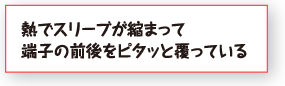 熱でスリーブが縮まって端子の前後をピタッと覆っている