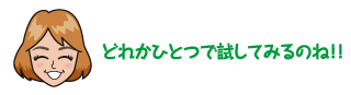 どれかひとつで試してみるのね！！