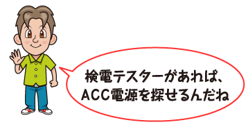 検電テスターがあれば、ＡＣＣ電源を探せるんだね