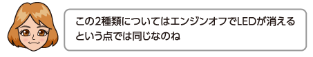 この2種類についてはエンジンオフでLEDが消えるという点では同じなのね