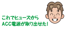 これでヒューズからＡＣＣ電源が取り出せた！