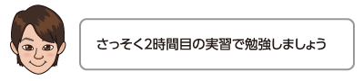 さっそく2時間目の実習で勉強しましょう