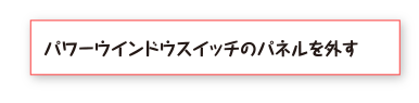 パワーウインドウスイッチのパネルを外す