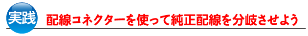 配線コネクターを使って純正配線を分岐させよう