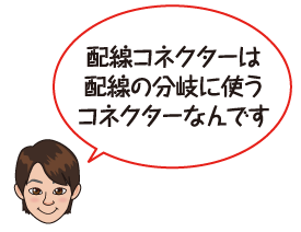 配線コネクターは配線の分岐に使うコネクターなんです