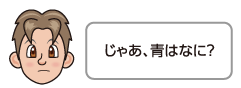 じゃあ、青はなに？