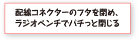 配線コネクターのフタを閉め、ラジオペンチでパチっと閉じる