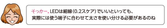 LEDは細線（0.2スケア）でいいといっても、実際には使う端子に合わせて太さを使い分ける必要があるのね