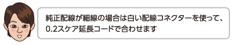 純正配線が細線の場合は白い配線コネクターを使って、0.2スケア延長コードで合わせます