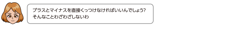 プラスとマイナスを直接くっつけなければいいんでしょう？そんなことわざわざしないわ