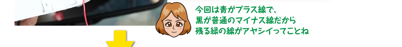 今回は青がプラス線で、黒が普通のマイナス線だから残る緑の線がアヤシイってことね