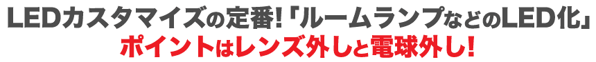 LEDカスタマイズの定番！ルームランプなどのLED化　ポイントはレンズ外しと電球外し
