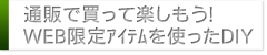 通販で買って楽しもう！WEB限定ｱｲﾃﾑを使ったDIY