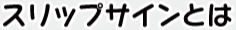 スリップサインとは